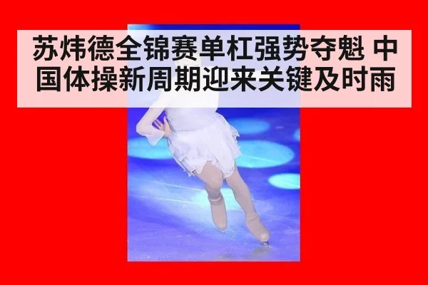 苏炜德全锦赛单杠强势夺魁 中国体操新周期迎来关键及时雨